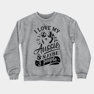 I love my Aussie & Maybe 3 People Crewneck Sweatshirt